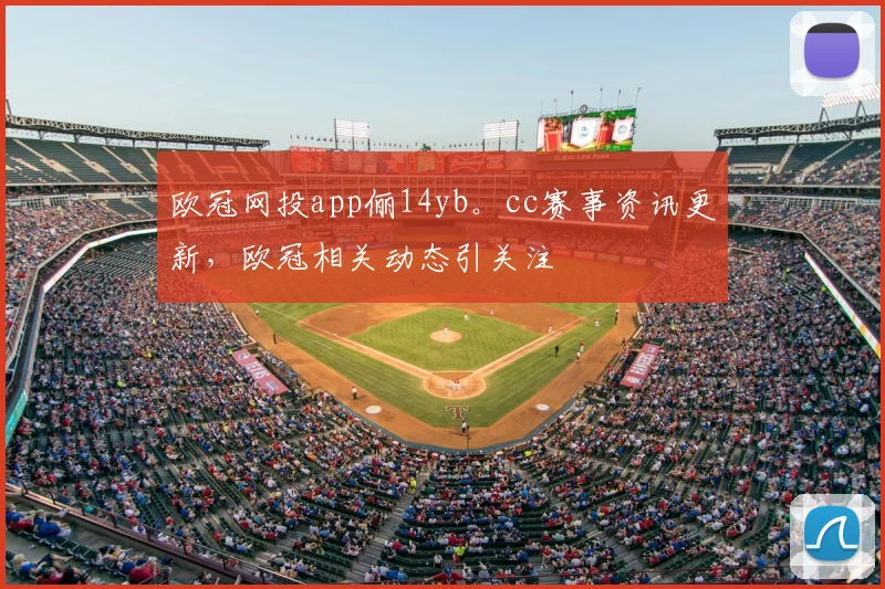欧冠网投app俪14yb。cc赛事资讯更新,欧冠相关动态引关注